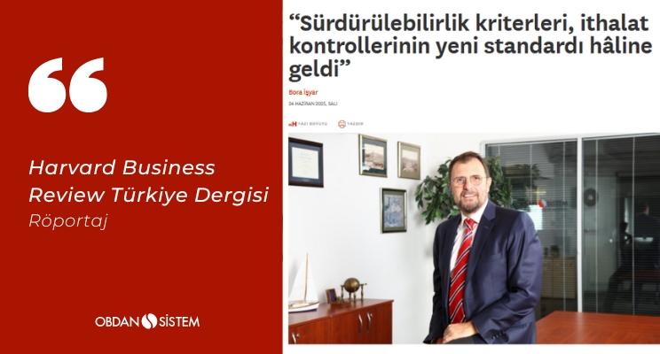 “Sürdürülebilirlik kriterleri, ithalat kontrollerinin yeni standardı hâline geldi” Harvard Business Review Türkiye Dergi Röportajı